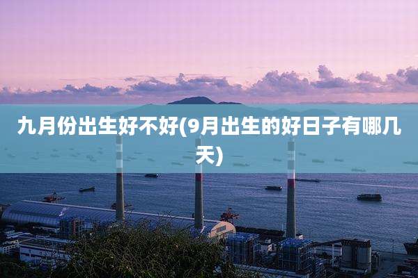 九月份出生好不好(9月出生的好日子有哪几天)