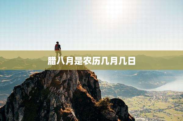 腊八月是农历几月几日