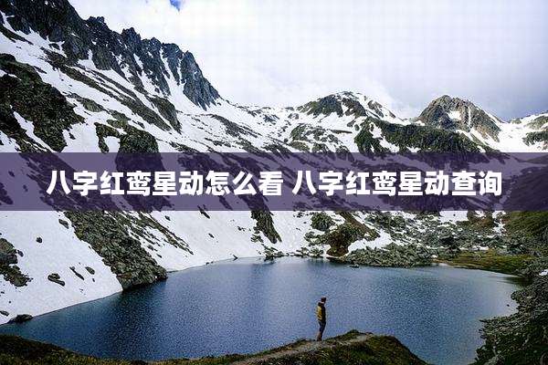 八字红鸾星动怎么看 八字红鸾星动查询