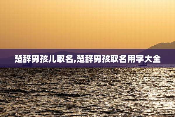 楚辞男孩儿取名,楚辞男孩取名用字大全