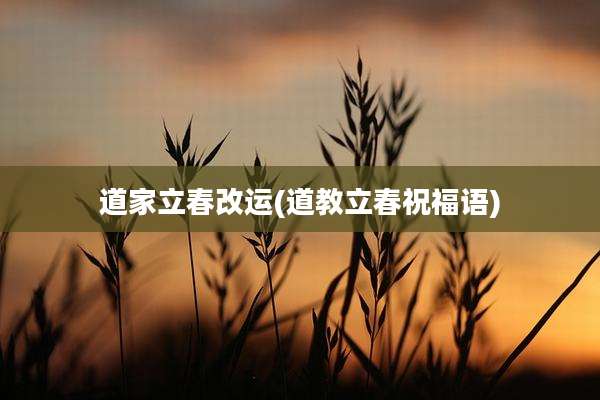 道家立春改运(道教立春祝福语)