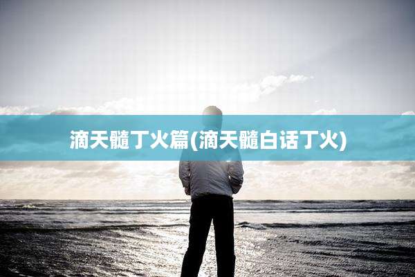 滴天髓丁火篇(滴天髓白话丁火)