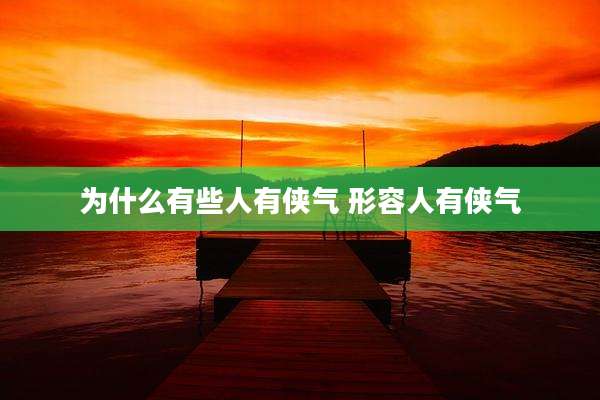 为什么有些人有侠气 形容人有侠气