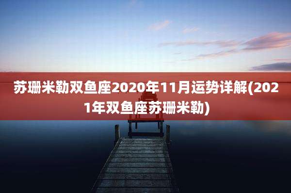 苏珊米勒双鱼座2020年11月运势详解(2021年双鱼座苏珊米勒)