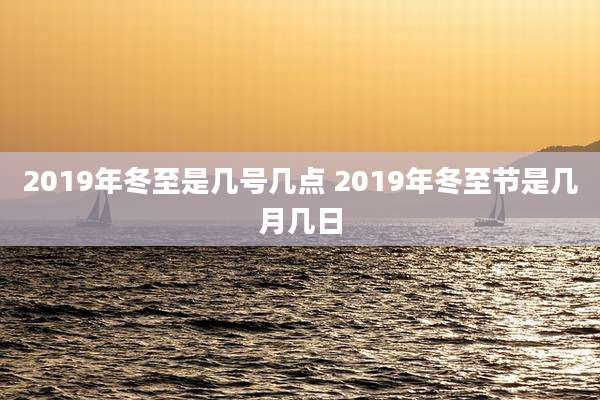 2019年冬至是几号几点 2019年冬至节是几月几日