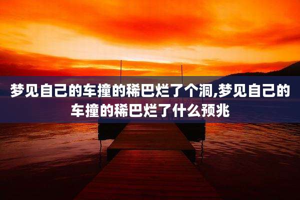 梦见自己的车撞的稀巴烂了个洞,梦见自己的车撞的稀巴烂了什么预兆