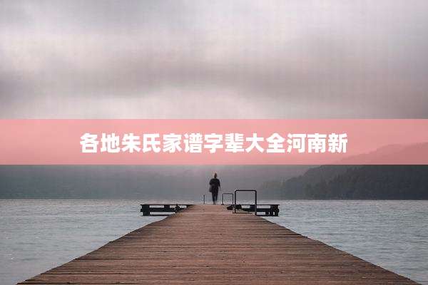各地朱氏家谱字辈大全河南新
