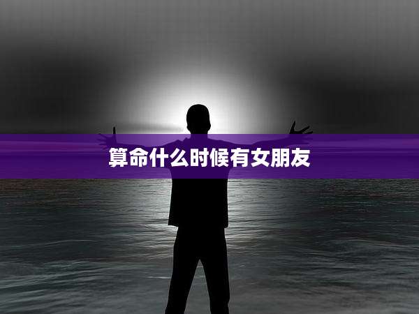 算命什么时候有女朋友