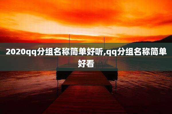 2020qq分组名称简单好听,qq分组名称简单好看