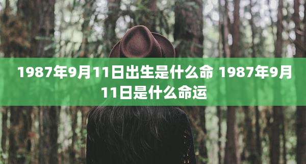 1987年9月11日出生是什么命 1987年9月11日是什么命运