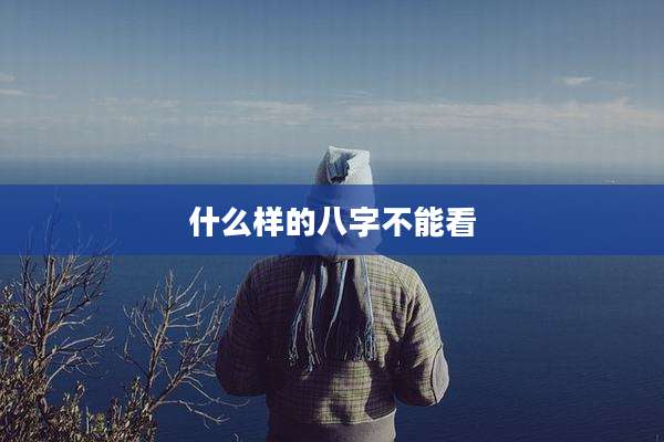 什么样的八字不能看