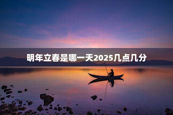 明年立春是哪一天2025几点几分