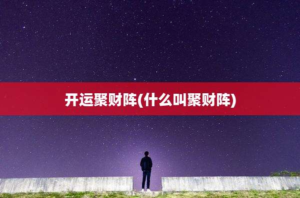 开运聚财阵(什么叫聚财阵)