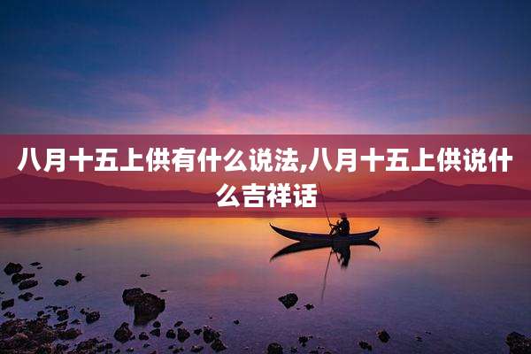 八月十五上供有什么说法,八月十五上供说什么吉祥话
