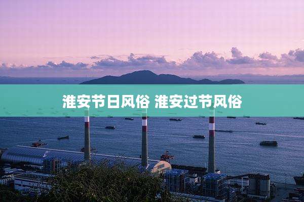 淮安节日风俗 淮安过节风俗