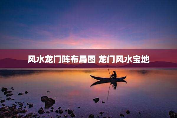 风水龙门阵布局图 龙门风水宝地