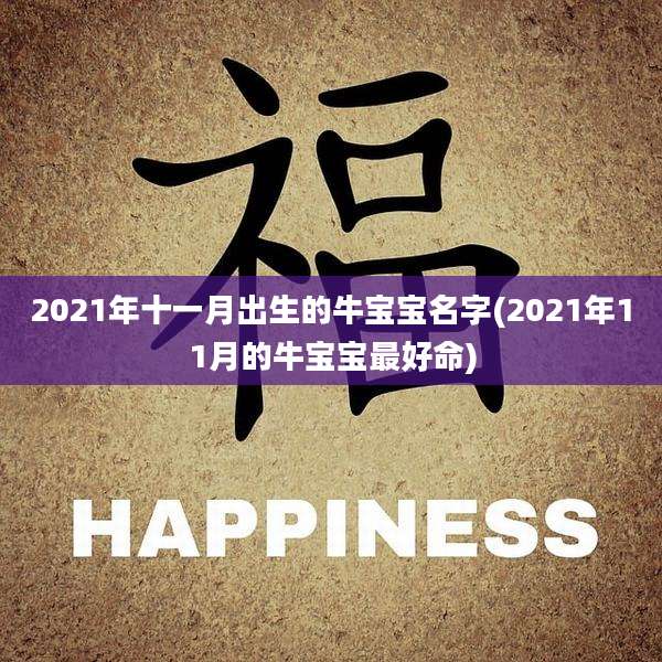 2021年十一月出生的牛宝宝名字(2021年11月的牛宝宝最好命)