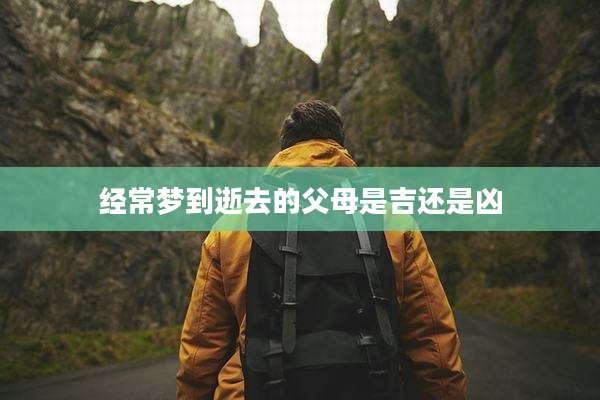 经常梦到逝去的父母是吉还是凶