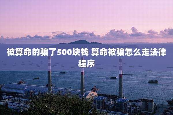 被算命的骗了500块钱 算命被骗怎么走法律程序