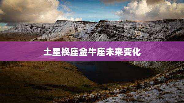 土星换座金牛座未来变化