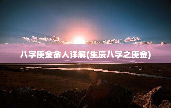 八字庚金命人详解(生辰八字之庚金)