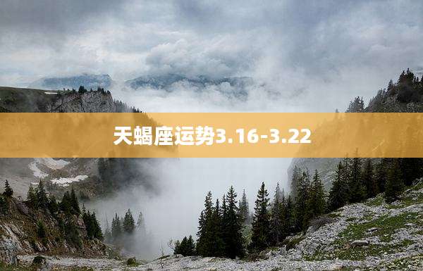 天蝎座运势3.16-3.22