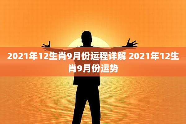 2021年12生肖9月份运程详解 2021年12生肖9月份运势