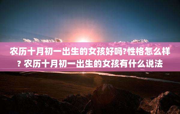 农历十月初一出生的女孩好吗?性格怎么样? 农历十月初一出生的女孩有什么说法