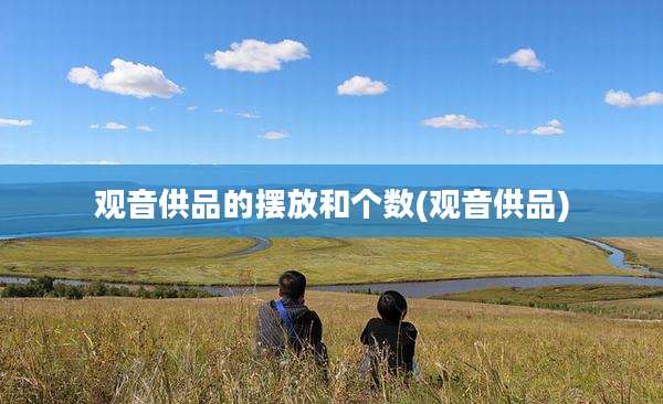 观音供品的摆放和个数(观音供品)