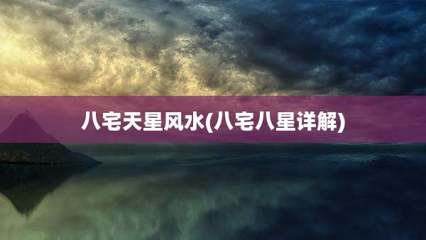 八宅天星风水(八宅八星详解)