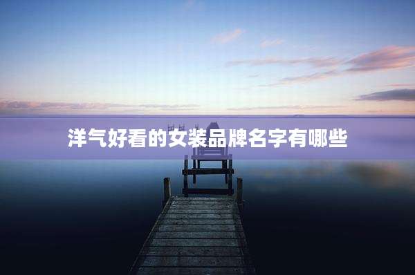 洋气好看的女装品牌名字有哪些