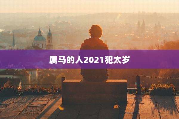 属马的人2021犯太岁