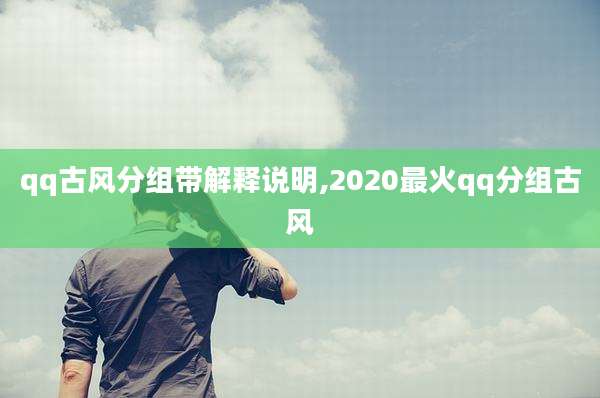 qq古风分组带解释说明,2020最火qq分组古风