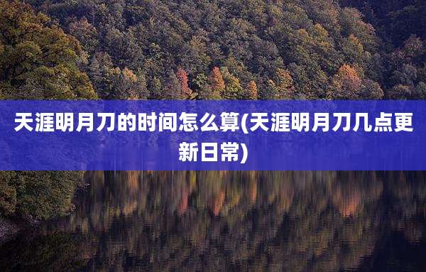 天涯明月刀的时间怎么算(天涯明月刀几点更新日常)