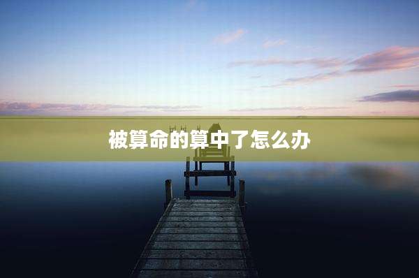 被算命的算中了怎么办