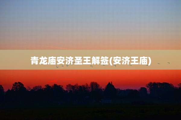 青龙庙安济圣王解签(安济王庙)