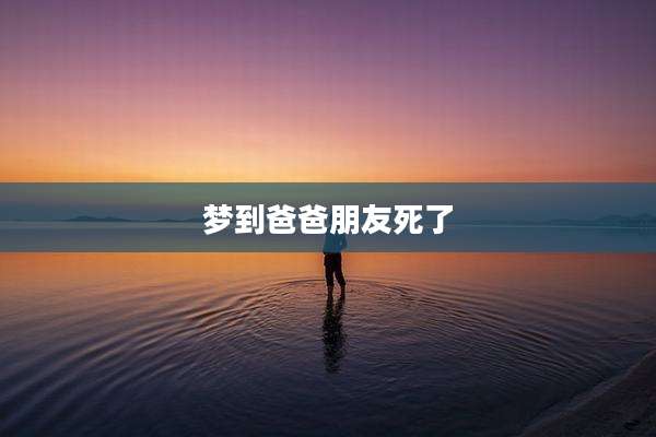 梦到爸爸朋友死了