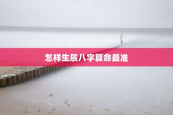 怎样生辰八字算命最准