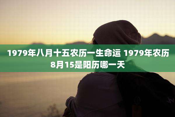 1979年八月十五农历一生命运 1979年农历8月15是阳历哪一天