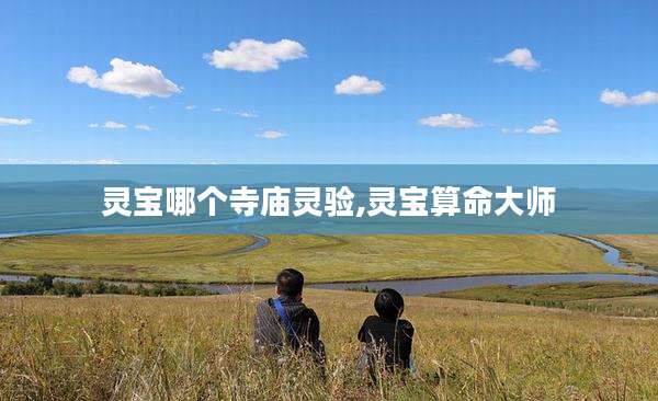 灵宝哪个寺庙灵验,灵宝算命大师