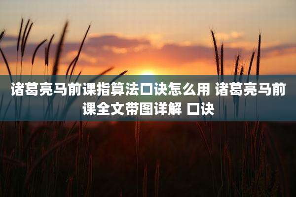 诸葛亮马前课指算法口诀怎么用 诸葛亮马前课全文带图详解 口诀