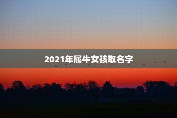 2021年属牛女孩取名字