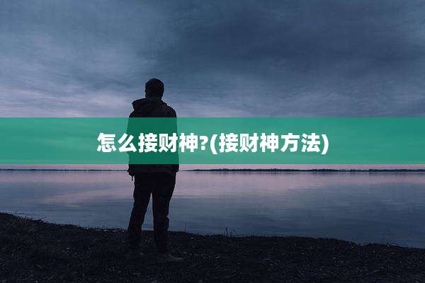 怎么接财神?(接财神方法)