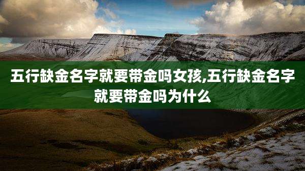 五行缺金名字就要带金吗女孩,五行缺金名字就要带金吗为什么