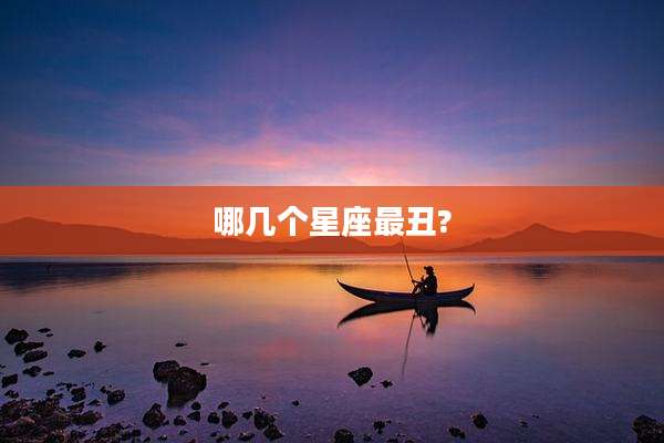 哪几个星座最丑?
