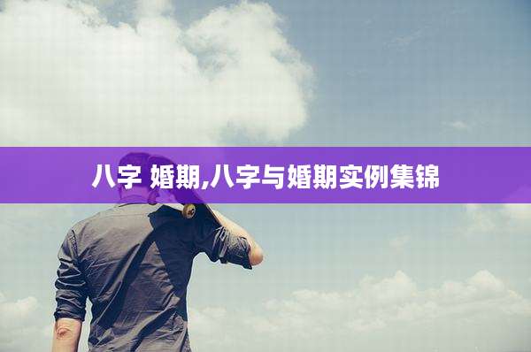 八字 婚期,八字与婚期实例集锦