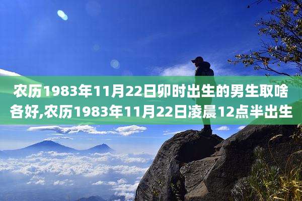农历1983年11月22日卯时出生的男生取啥各好,农历1983年11月22日凌晨12点半出生