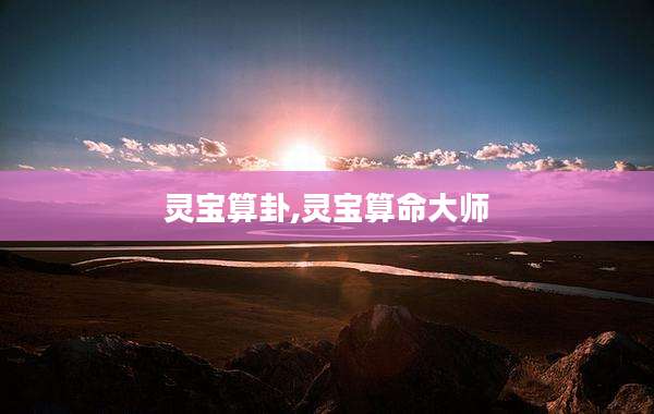 灵宝算卦,灵宝算命大师