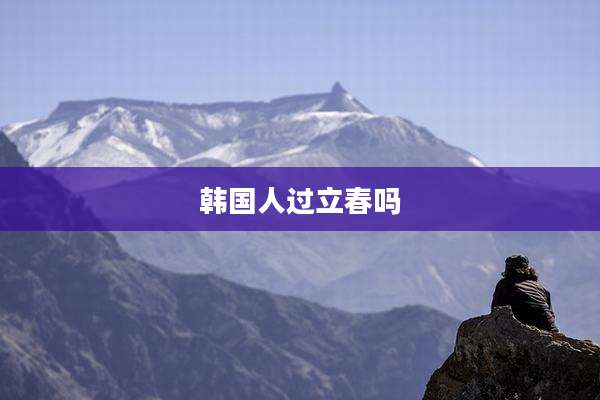 韩国人过立春吗