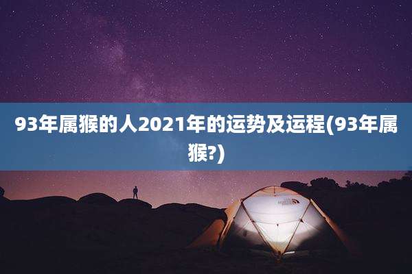 93年属猴的人2021年的运势及运程(93年属猴?)